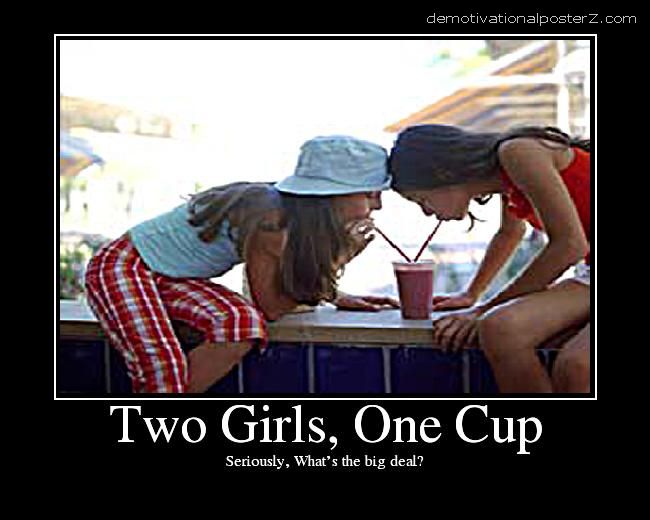 Two girls, one cup what's the big deal motivational