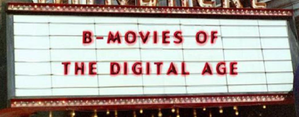 B-Movies of the Digital Age