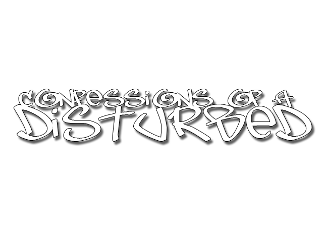 Confessions Of a Disturbed!