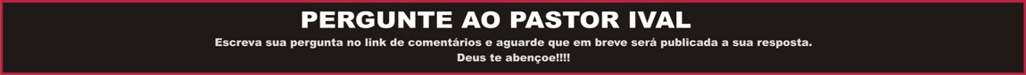 PERGUNTE AO PASTOR IVAL