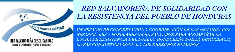 RED SALVADOREÑA DE SOLIDARIDAD CON LA RESISTENCIA DEL PUEBLO DE HONDURAS
