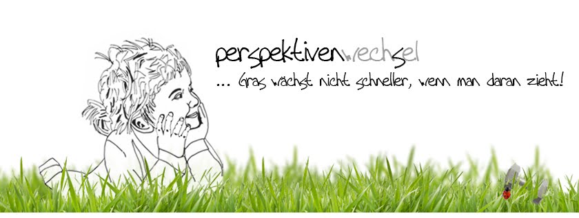 Gras Wächst Auch Nicht Schneller Wenn Man Daran Zieht perspektivenwechsel: Gras wächst nicht schneller, wenn man daran zieht