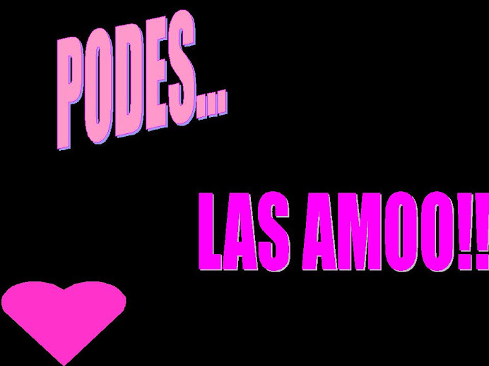 Podes Las Amo Pendexx!!!