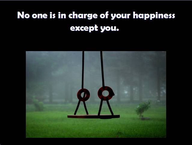 No one is in charge of your happiness except you.