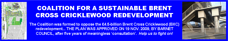 COALITION FOR A SUSTAINABLE BRENT CROSS CRICKLEWOOD REDEVELOPMENT