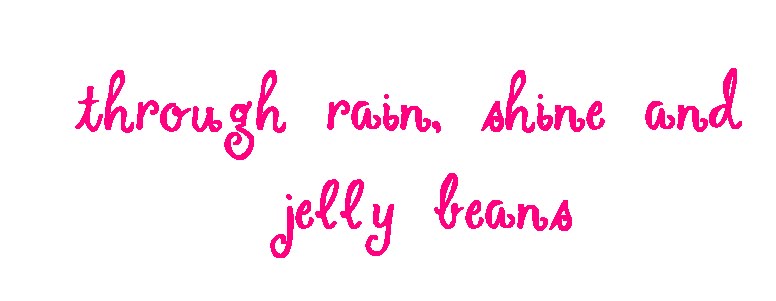 Through rain, Shine and Jelly Beans