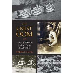 Review: The Great Oom: The Improbable Birth of Yoga in America by Rob Love