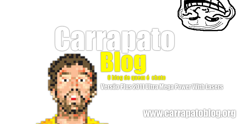 Carrapato Blog! - O Blog de quem é chato!
