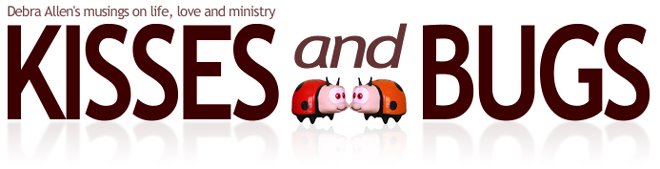 Debra Allen's Kisses and Bugs: musings on life, love and ministry