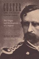 Custer and the Great Controversy, The Origin and Development of a Legend by Robert M. Utley front cover