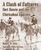 A Clash of Cultures, Fort Bowie and the Chiricahua Apaches by Robert M. Utley front cover