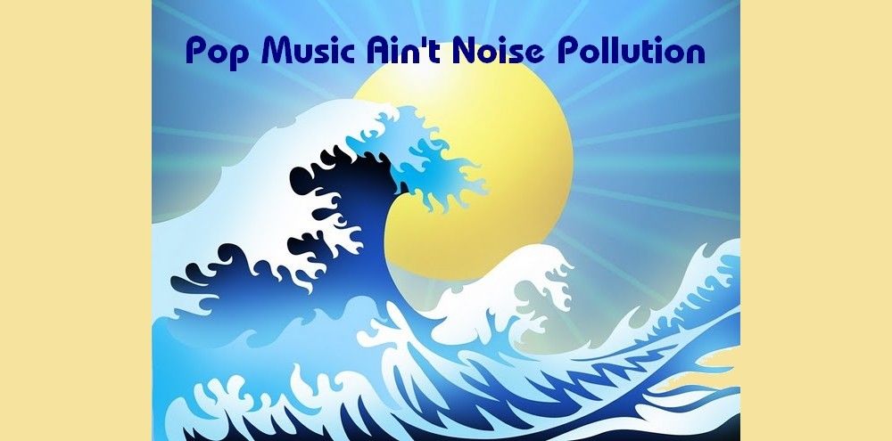 Pop Music Ain't Noise Pollution