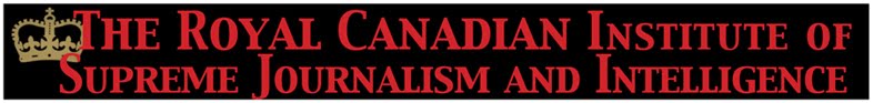 The Royal Canadian Institute of Supreme Journalism and Intelligence