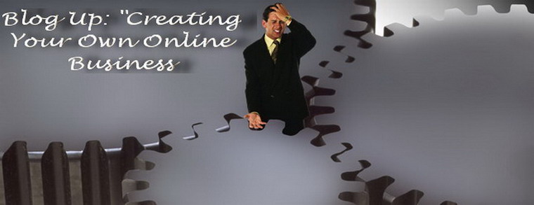 Blog Up: CREATING YOUR OWN ONLINE BUSINESS