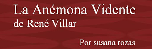 ¨La Anémona Vidente¨ de René Villar                                  Por Susana Rozas