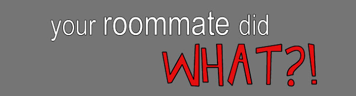Your Roommate Did What?!
