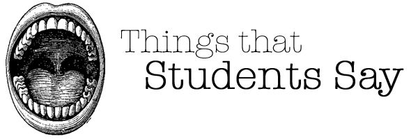 Things That Students Say
