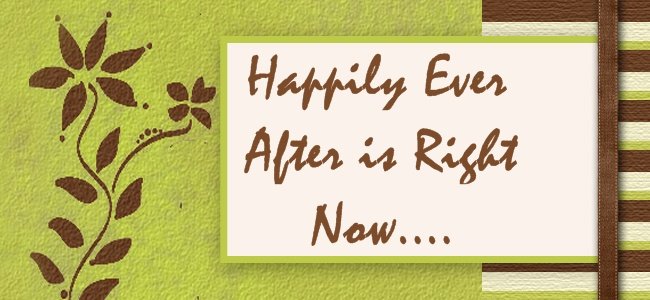 Happily Ever After is Right Now..