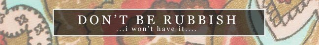 Don't Be Rubbish