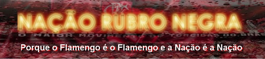 NAÇÃO RUBRO-NEGRA - O blog da torcida do Flamengo