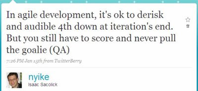 In agile development, it's ok to derisk and audible 4th down at iteration's end. But you still have to score and never pull the goalie (QA)